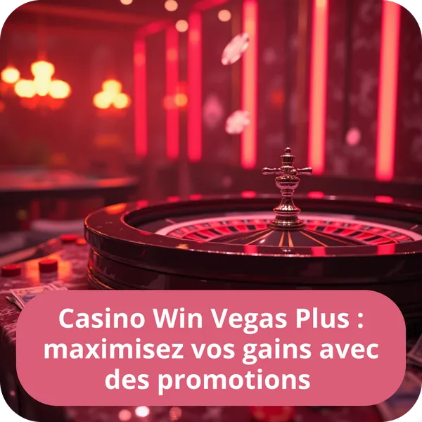 Comment maximiser vos gains sur Casino Win Vegas Plus grâce à des bonus et promotions exceptionnels Casino Win Vegas Plus : maximisez vos gains avec des promotions