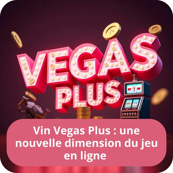 Explorez une nouvelle dimension du jeu en ligne avec les innovations de Vin Vegas Plus Vin Vegas Plus : une nouvelle dimension du jeu en ligne